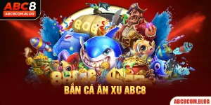 Cách Chơi Bắn Cá Ăn Xu Trúng Tiền Tỷ Cùng Cao Thủ ABC8